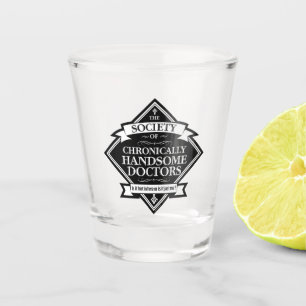 Society of Chronically Handsome Doctors - funny Dr Shot Glass