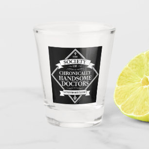 Society of Chronically Handsome Doctors - funny Dr Shot Glass