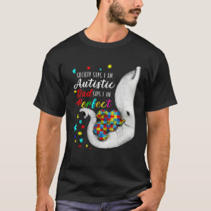 Society Says I m Autistic Dad Says I m Perfect Aut T-Shirt
