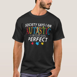 Society Says I m Autistic God Says Perfect Autism  T-Shirt