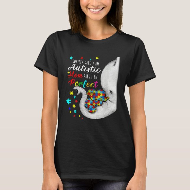 Society Says I m Autistic Mom Says I m Perfect Aut T-Shirt (Front)
