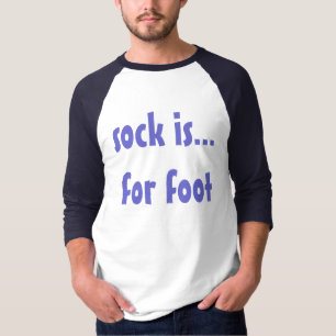 sock is... for foot T-Shirt