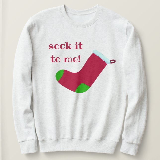 "Sock It To Me!" Christmas Stocking Sweatshirt (Design Front)