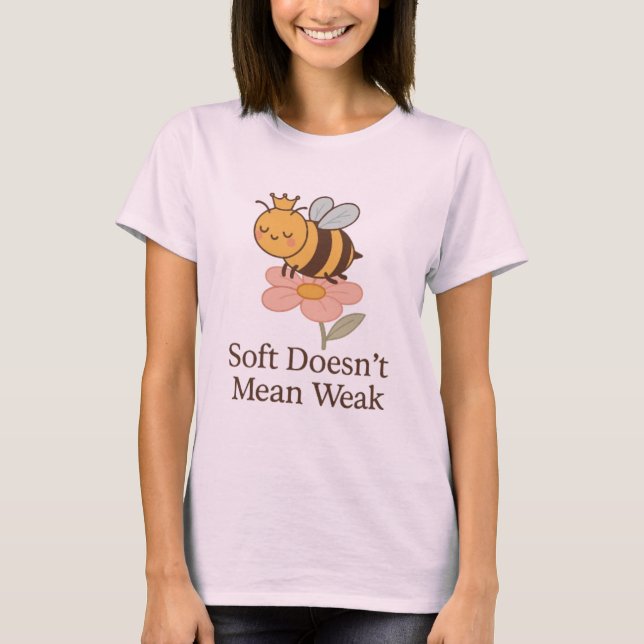 Soft Doesn’t Mean Weak – Cute Bee Empowerment  T-Shirt (Front)