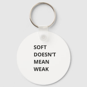 SOFT DOESN'T MEAN WEAK KEY RING