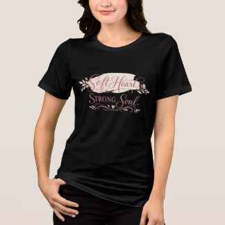 Soft Heart Strong Soul Feminine Motivational  Tri-Blend Shirt