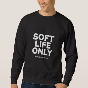 Soft Life Only T Shirt, Self Care Shirt, Mental He Sweatshirt