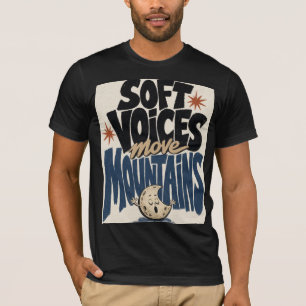 Soft Voices Move Mountains Inspirational Typograph T-Shirt