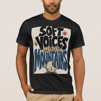 Soft Voices Move Mountains Inspirational Typograph T-Shirt