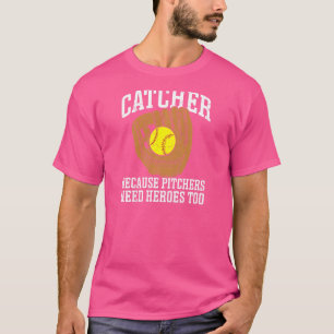 Softball Catcher Because Pitchers Need Heroes Too T-Shirt