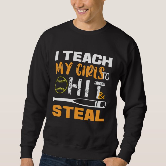 Softball Coach I Teach My Girls to Hit and Steal Sweatshirt (Front)