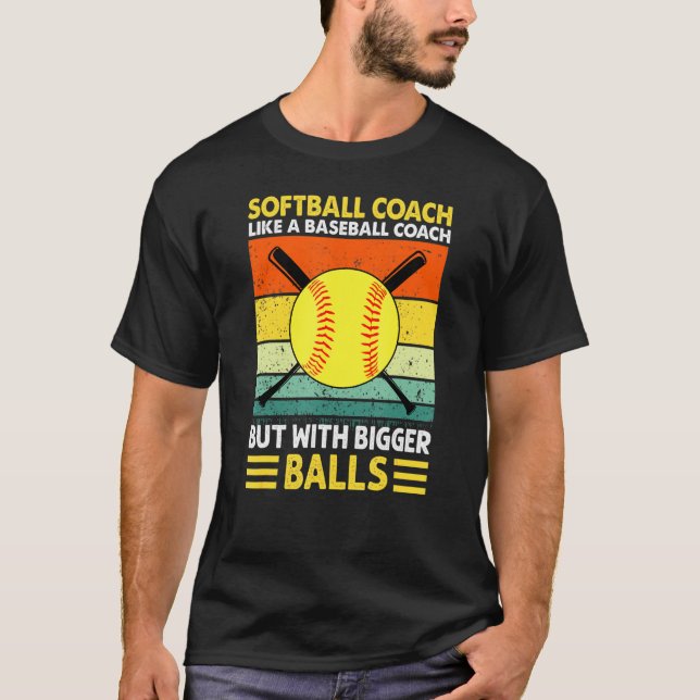 Softball Coach Like A Baseball But With Bigger Bal T-Shirt (Front)