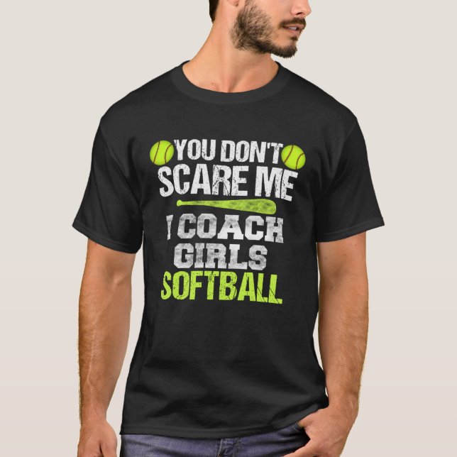 Softball Coach  You Don t Scare Me I Coach Girls T-Shirt (Front)
