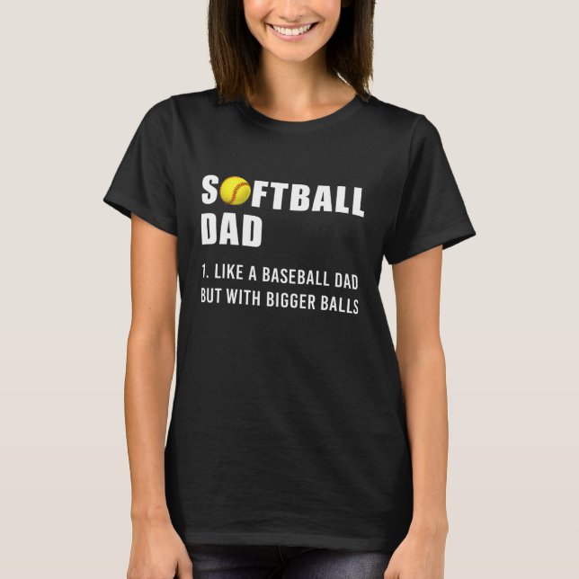 Softball Dad Bigger Balls T-Shirt (Front)