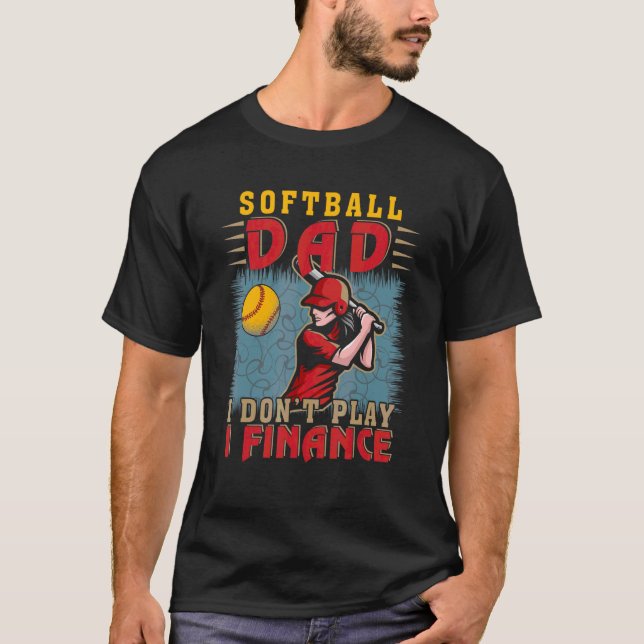Softball Dad Don't Play I Finance  Dad Support Sof T-Shirt (Front)