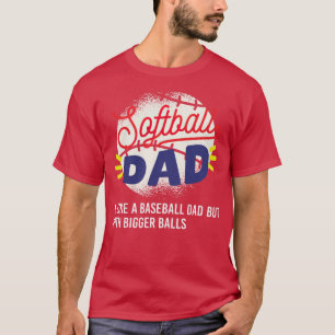 Softball Dad Just Like A Baseball Dad But With Big T-Shirt