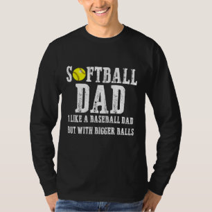 Softball Dad like A Baseball but with Bigger Balls T-Shirt
