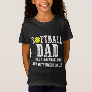 Softball Dad like A Baseball but with Bigger Balls T-Shirt