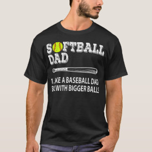 Softball Dad Like A Baseball But With Bigger T-Shirt