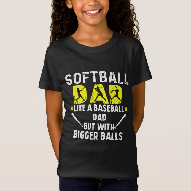 Softball Dad like a Baseball Dad but with Bigger B T-Shirt (Front)