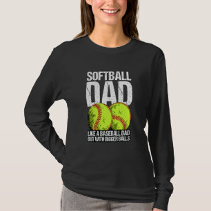 Softball Dad like A Baseball Dad But With Bigger B T-Shirt