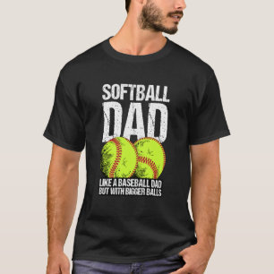 Softball Dad like A Baseball Dad But With Bigger B T-Shirt