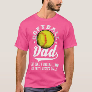 Softball Dad like a baseball dad with bigger Balls T-Shirt