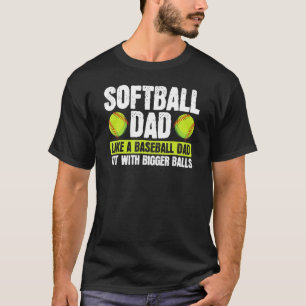 Softball Dad Like Baseball But With Bigger Balls F T-Shirt