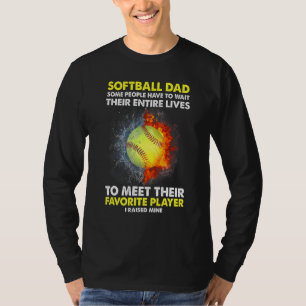 Softball Dad Some People Have To Wait Their Entire T-Shirt