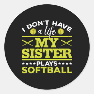 Softball I Don´t Have A Life My Sister Plays Softb Classic Round Sticker