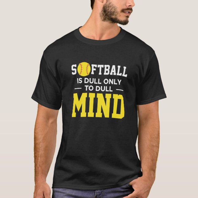 Softball Is Dull Only To Dull Mind T-Shirt (Front)