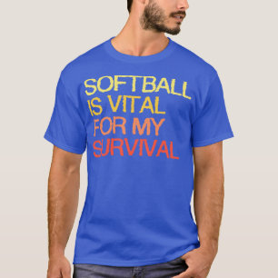 Softball Is Vital For My Survival T-Shirt