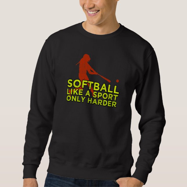 Softball Like A Sport Only Harder Sweatshirt (Front)