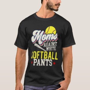 Softball Mum Against White Softball Pants T-Shirt