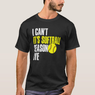 Softball Mum Dad I Can't It's Softball Season Bye T-Shirt
