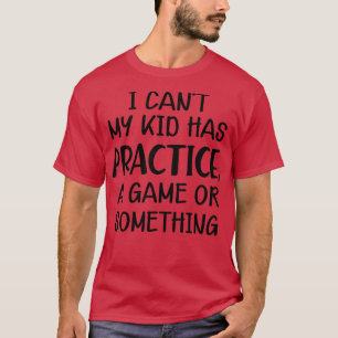 Softball Mum I cant my kid has practice a game or T-Shirt
