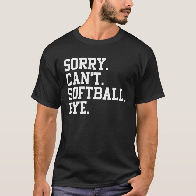 Softball Player  Sports  Sorry Can t Softball Bye T-Shirt (Front)