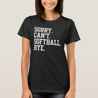 Softball Player  Sports  Sorry Can t Softball Bye T-Shirt