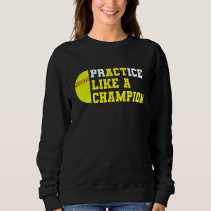 Softball Practice Like A Champion Catcher Pitcher  Sweatshirt