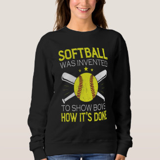 Softball Was Invented To Show Boys How It's Done T Sweatshirt