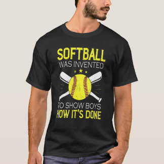Softball Was Invented To Show Boys How It's Done T T-Shirt