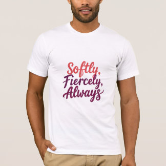 Softly, Fiercely, Always T-Shirt