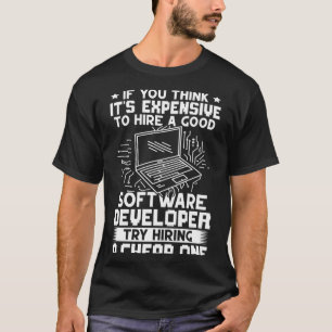 Software Developer Try Hiring A Cheap One T-Shirt