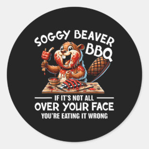 Soggy Beaver Bbq If It's Not All Over Your Face Be Classic Round Sticker