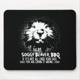 Soggy Beaver Bbq If Its Not All Over Your Face Mouse Pad