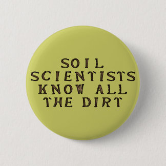 Soil Scientists Know All The Dirt 6 Cm Round Badge