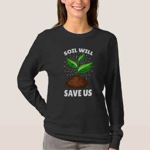 Soil Will Save Us, Funny Earth Day Soil Costume Ea T-Shirt