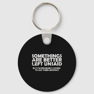 Soings Are Better Left Unsaid Funny Sarcastic Quot Key Ring