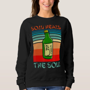 Soju Heals The Soul Funny Alcohol Korean Wine Love Sweatshirt