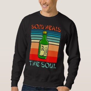 Soju Heals The Soul Funny Alcohol Korean Wine Love Sweatshirt